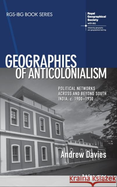 Geographies of Anticolonialism: Political Networks Across and Beyond South India, C. 1900-1930 Davies, Andrew 9781119381549 Wiley-Blackwell - książka