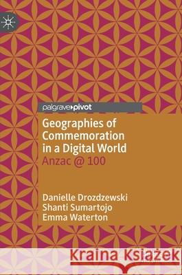 Geographies of Commemoration in a Digital World: Anzac @ 100 Danielle Drozdzewski Shanti Sumartojo Emma Waterton 9789811640186 Palgrave Pivot - książka