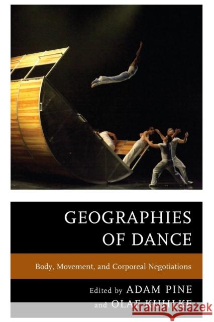 Geographies of Dance: Body, Movement, and Corporeal Negotiations Adam M. Pine Olaf Kuhlke Frances Bronet 9781498520737 Lexington Books - książka