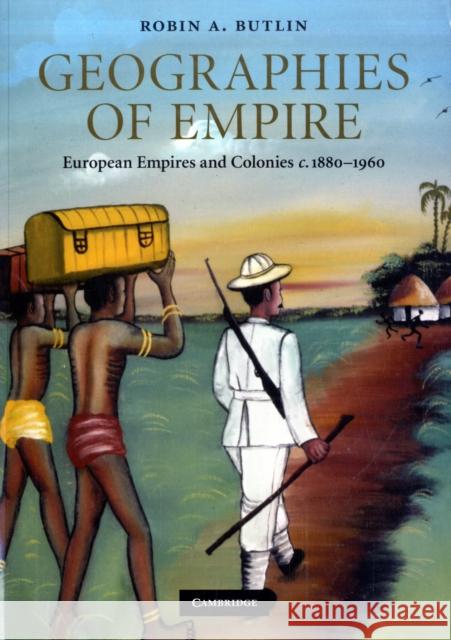 Geographies of Empire: European Empires and Colonies c.1880–1960 Robin A. Butlin 9780521740555 Cambridge University Press - książka