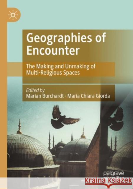 Geographies of Encounter: The Making and Unmaking of Multi-Religious Spaces Marian Burchardt Maria Chiara Giorda 9783030825270 Palgrave MacMillan - książka