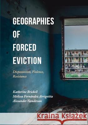 Geographies of Forced Eviction: Dispossession, Violence, Resistance Katherine Brickell Melissa Fernandez Arrigoitia Alexander Vasudevan 9781349702244 Palgrave Macmillan - książka