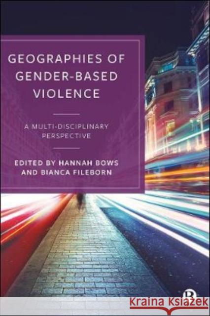 Geographies of Gender-Based Violence: A Multi-Disciplinary Perspective Hannah Bows Bianca Fileborn 9781529214505 Bristol University Press - książka