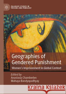 Geographies of Gendered Punishment: Women's Imprisonment in Global Context Anastasia Chamberlen Mahuya Bandyopadhyay 9783031612794 Palgrave MacMillan - książka