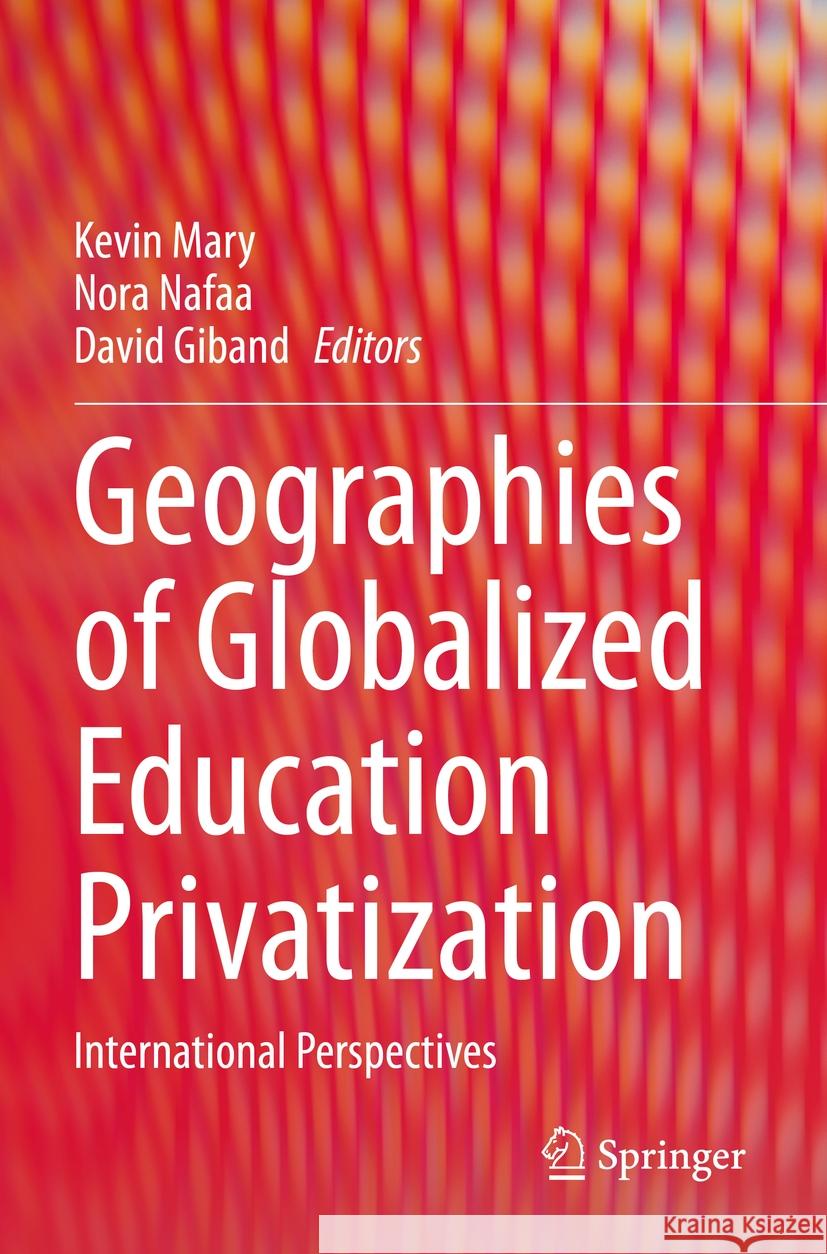 Geographies of Globalized Education Privatization: International Perspectives Kevin Mary Nora Nafaa David Giband 9783031378553 Springer - książka