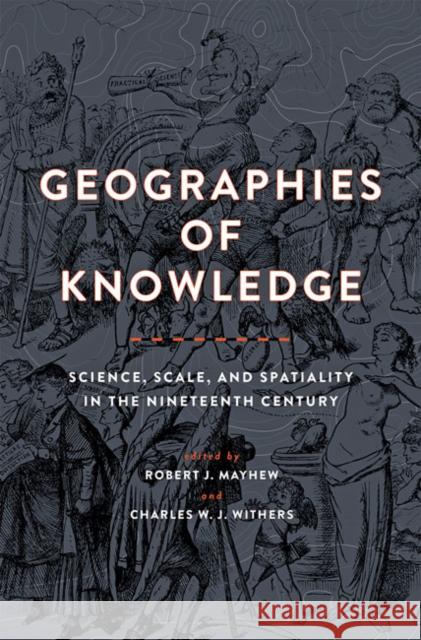 Geographies of Knowledge: Science, Scale, and Spatiality in the Nineteenth Century Robert J. Mayhew Charles W. J. Withers 9781421438542 Johns Hopkins University Press - książka