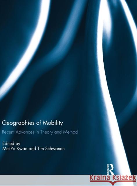 Geographies of Mobility: Recent Advances in Theory and Method Mei-Po Kwan Tim Schwanen 9781138290266 Routledge - książka