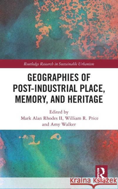 Geographies of Post-Industrial Place, Memory, and Heritage Mark Alan Rhode William Price Amy Walker 9780367440909 Routledge - książka