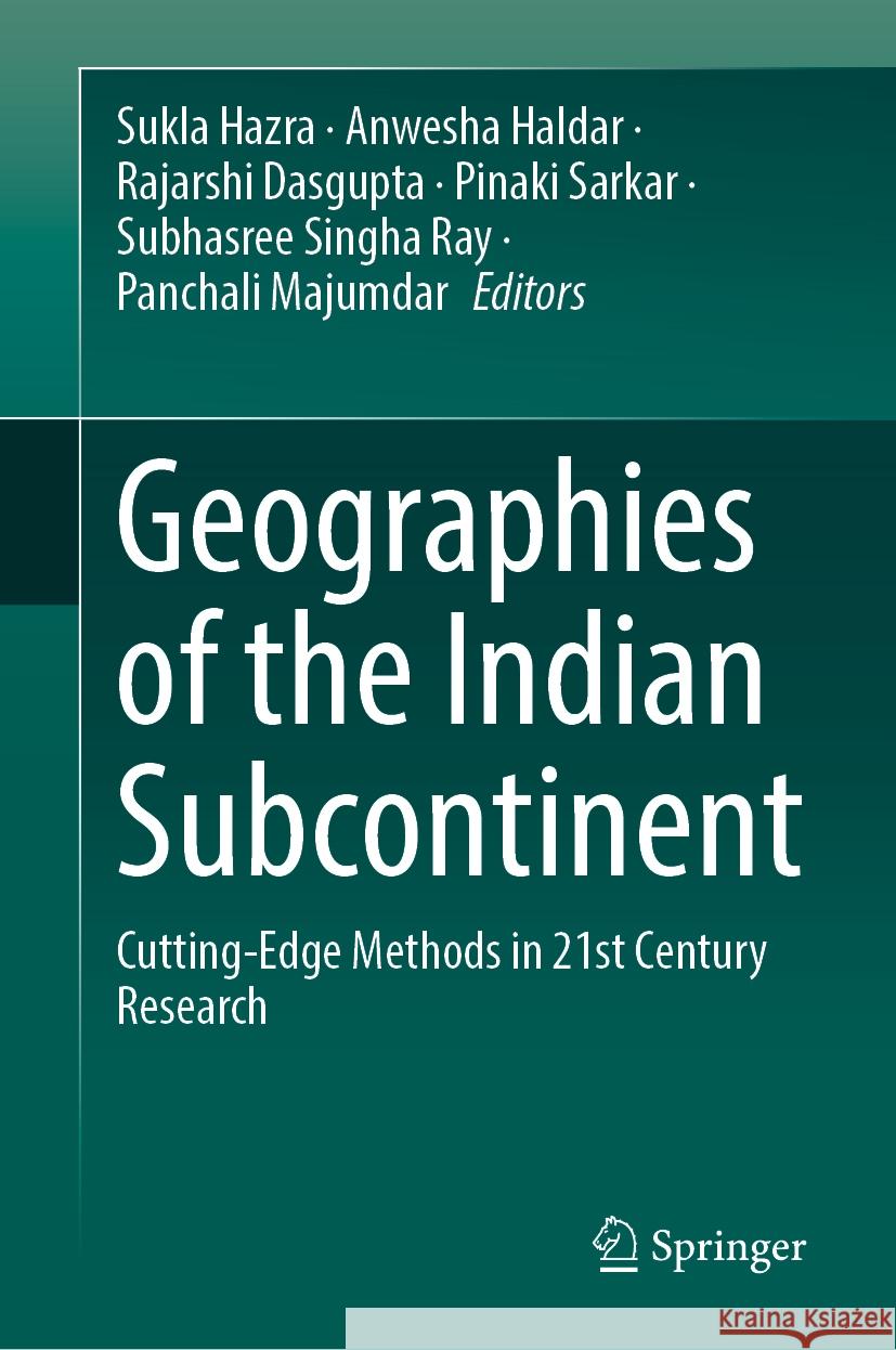 Geographies of the Indian Subcontinent: Cutting-Edge Methods in 21st Century Research Sukla Hazra Anwesha Haldar Rajarshi Dasgupta 9783031748127 Springer - książka