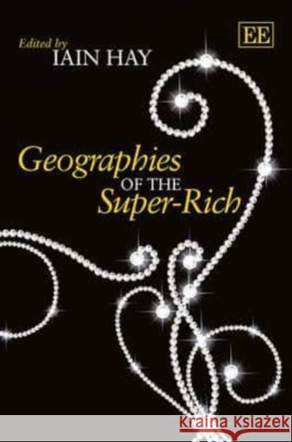 Geographies of the Super-rich Iain Hay   9780857935687 Edward Elgar Publishing Ltd - książka