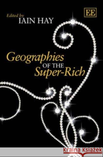 Geographies of the Super-Rich Iain M. Hay   9781782540267 Edward Elgar Publishing Ltd - książka