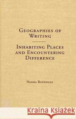 Geographies of Writing : Inhabiting Places and Encountering Difference Nedra Reynolds 9780809325603 Southern Illinois University Press - książka