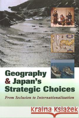 Geography and Japan's Strategic Choices: From Seclusion to Internationalization Peter J. Woolley 9781574886689 Potomac Books - książka