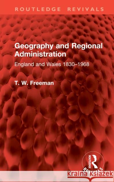 Geography and Regional Administration: England and Wales 1830-1968 T. W. Freeman 9781041041016 Routledge - książka