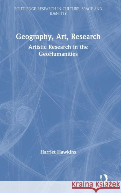 Geography, Art, Research: Artistic Research in the Geohumanities Harriet Hawkins 9780367406158 Routledge - książka