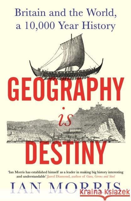 Geography Is Destiny: Britain and the World, a 10,000 Year History Ian Morris 9781781258354 Profile Books Ltd - książka