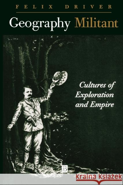 Geography Militant: Cultures of Exploration and Empire Driver, Felix 9780631201120 BLACKWELL PUBLISHERS - książka