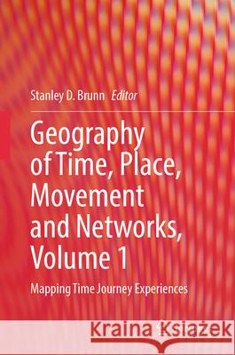 Geography of Time, Place, Movement and Networks, Volume 1: Mapping Time Journey Experiences Stanley D. Brunn 9783031580208 Springer - książka