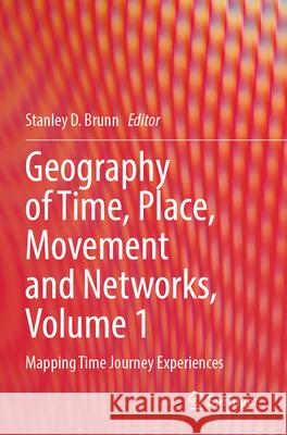 Geography of Time, Place, Movement and Networks, Volume 1: Mapping Time Journey Experiences Stanley D. Brunn 9783031580239 Springer - książka