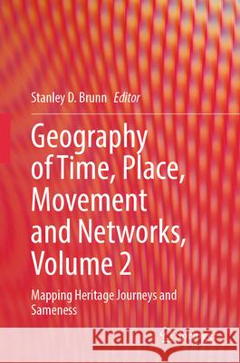 Geography of Time, Place, Movement and Networks, Volume 2: Mapping Heritage Journeys and Sameness Stanley D. Brunn 9783031580284 Springer - książka