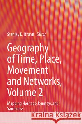 Geography of Time, Place, Movement and Networks, Volume 2: Mapping Heritage Journeys and Sameness Stanley D. Brunn 9783031580314 Springer - książka