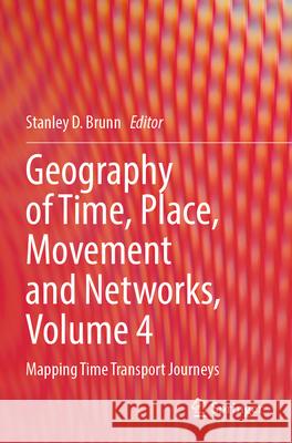 Geography of Time, Place, Movement and Networks, Volume 4: Mapping Time Transport Journeys Stanley D. Brunn 9783031580390 Springer - książka