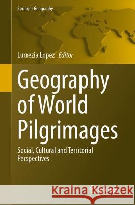 Geography of World Pilgrimages: Social, Cultural and Territorial Perspectives Lucrezia Lopez 9783031322082 Springer - książka