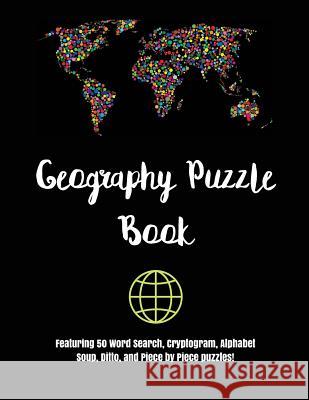 Geography Puzzle Book: Featuring 50 Word Search, Cryptogram, Alphabet Soup, Ditto, and Piece by Piece puzzles! Puzzle Pyramid 9781544280653 Createspace Independent Publishing Platform - książka
