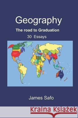 Geography: The road to Graduation: 30 Essays James Safo   9781739253196 Faith Unity Books - książka