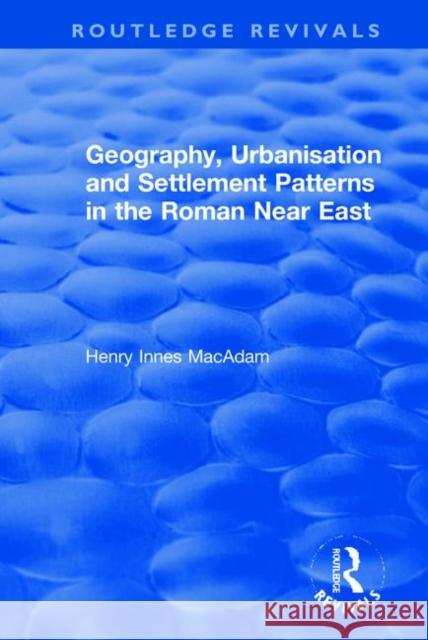 Geography, Urbanisation and Settlement Patterns in the Roman Near East Henry Innes MacAdam 9781138740563 Routledge - książka
