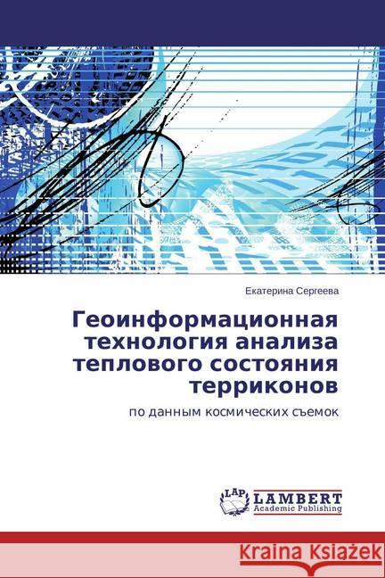 Geoinformacionnaya tehnologiya analiza teplovogo sostoyaniya terrikonov : po dannym kosmicheskih semok Sergeeva, Ekaterina 9783659695506 LAP Lambert Academic Publishing - książka