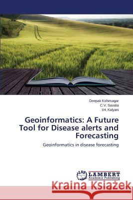 Geoinformatics: A Future Tool for Disease alerts and Forecasting Kshirsagar Deepak 9783659709098 LAP Lambert Academic Publishing - książka