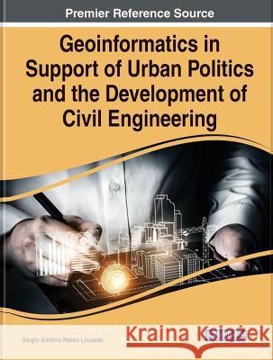 Geoinformatics in Support of Urban Politics and the Development of Civil Engineering Sergio Antonio Neves Lousada   9781668464496 IGI Global - książka