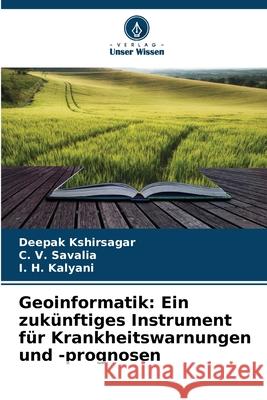 Geoinformatik: Ein zukünftiges Instrument für Krankheitswarnungen und -prognosen Kshirsagar, Deepak, Savalia, C. V., Kalyani, I. H. 9786209120084 Verlag Unser Wissen - książka