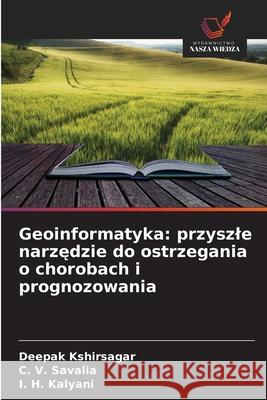Geoinformatyka: przyszle narzedzie do ostrzegania o chorobach i prognozowania Kshirsagar, Deepak, Savalia, C. V., Kalyani, I. H. 9786209130328 Wydawnictwo Nasza Wiedza - książka