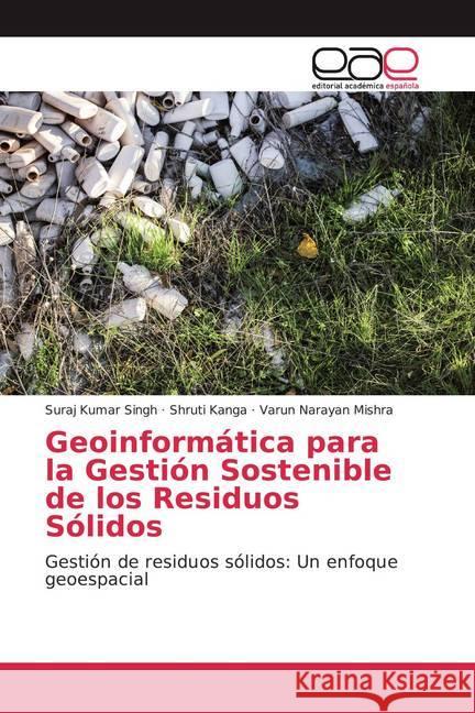 Geoinformática para la Gestión Sostenible de los Residuos Sólidos : Gestión de residuos sólidos: Un enfoque geoespacial Singh, Suraj Kumar; Kanga, Shruti; Mishra, Varun Narayan 9786200355898 Editorial Académica Española - książka