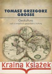 Geokultura Tomasza Grzegorza Grosse 9788367830058 Ośrodek Myśli Politycznej - książka