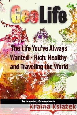 GeoLife: The Life You've Always Wanted - Rich, Healthy and Traveling the World Douglas, Geo 9780964624283 Castle Douglas Productions LLC - książka