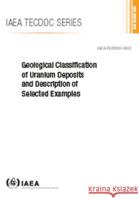 Geological Classification of Uranium Deposits and Description of Selected Examples International Atomic Energy Agency 9789201016188 International Atomic Energy Agency - książka