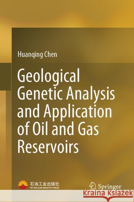 Geological Genetic Analysis and Application of Oil & Gas Reservoirs Huanqing Chen 9789819776276 Springer - książka