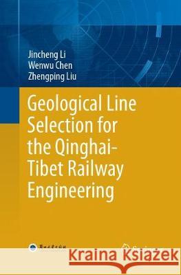 Geological Line Selection for the Qinghai-Tibet Railway Engineering Jincheng Li Wenwu Chen Zhengping Liu 9783662572405 Springer - książka