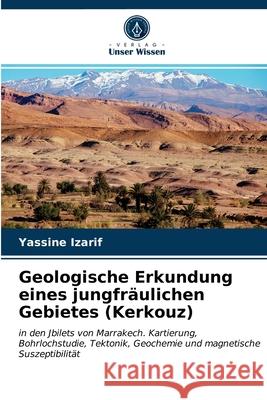 Geologische Erkundung eines jungfräulichen Gebietes (Kerkouz) Yassine Izarif 9786203482263 Verlag Unser Wissen - książka