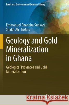 Geology and Gold Mineralization in Ghana: Geological Provinces and Gold Mineralization Emmanuel Daanoba Sunkari Shakir Ali 9783031971655 Springer - książka