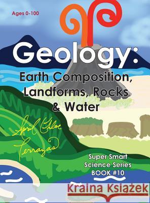 Geology: Earth Composition, Landforms, Rocks & Water April Chloe Terrazas 9781941775059 Crazy Brainz - książka