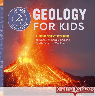Geology for Kids: A Junior Scientist's Guide to Rocks, Minerals, and the Earth Beneath Our Feet Meghan Vestal 9781647391546 Rockridge Press - książka