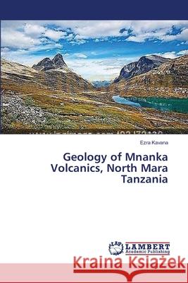 Geology of Mnanka Volcanics, North Mara Tanzania Kavana Ezra 9783659584305 LAP Lambert Academic Publishing - książka