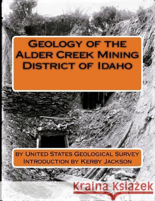 Geology of the Alder Creek Mining District of Idaho United States Geologica Kerby Jackson 9781518648922 Createspace - książka