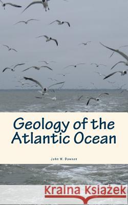 Geology of the Atlantic Ocean John W. Dawson 9781533689757 Createspace Independent Publishing Platform - książka