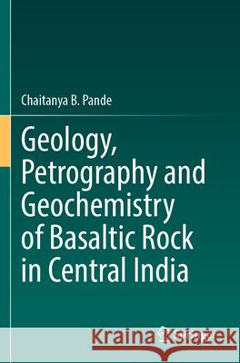 Geology, Petrography and Geochemistry of Basaltic Rock in Central India Chaitanya B. Pande 9783031305764 Springer - książka