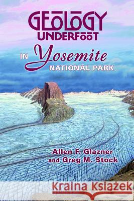 Geology Underfoot in Yosemite National Park Allen Glazner Greg Stock 9780878425686 Mountain Press Publishing Company - książka